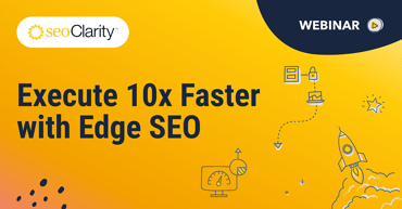 Execute 10x Faster with Edge SEO webinar