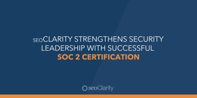 seoClarity Strengthens Security Leadership with Successful SOC 2 Certification - Featured Image